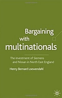 Bargaining with Multinationals : The Investment of Siemens and Nissan in North-East England (Hardcover)