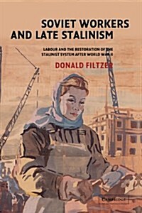 Soviet Workers and Late Stalinism : Labour and the Restoration of the Stalinist System after World War II (Hardcover)