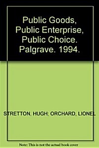 Public Goods, Public Enterprise, Public Choice : Theoretical Foundations of the Contemporary Attack on Government (Hardcover)