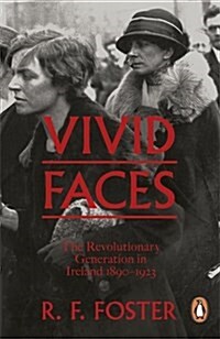 Vivid Faces : The Revolutionary Generation in Ireland, 1890-1923 (Paperback)