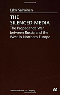 The Silenced Media : The Propaganda War between Russia and the West in Northern Europe (Hardcover)