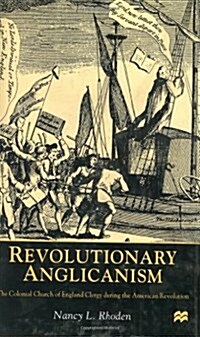 Revolutionary Anglicanism : The Colonial Church of England Clergy during the American Revolution (Hardcover)