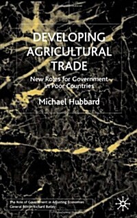 Developing Agricultural Trade : New Roles for Government in Poor Countries (Hardcover)