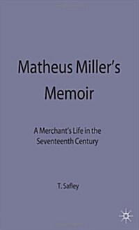 Matheus Millers Memoir : A Merchants Life in the Seventeenth Century (Hardcover)