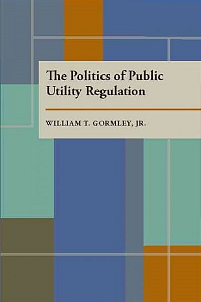 The Politics of Public Utility Regulation (Paperback)