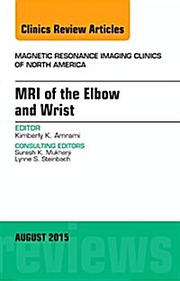 MRI of the Elbow and Wrist, an Issue of Magnetic Resonance Imaging Clinics of North America (Hardcover)