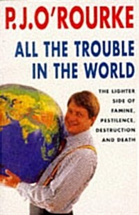All the Trouble in the World : The Lighter Side of Famine, Pestilence, Destruction and Death (Paperback, New ed)