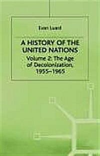 A History of the United Nations : Volume 2: The Age of Decolonization, 1955-1965 (Hardcover)