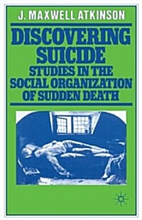 Discovering Suicide : Studies in the Social Organization of Sudden Death (Paperback)
