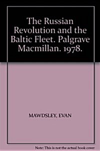 The Russian Revolution and the Baltic Fleet : War and Politics, February 1917-April 1918 (Hardcover)