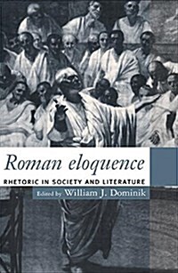 Roman Eloquence : Rhetoric in Society and Literature (Paperback)