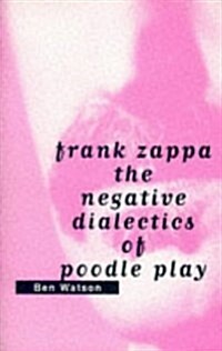 Frank Zappa : The Negative Dialectics of Poodle Play (Paperback, New ed)