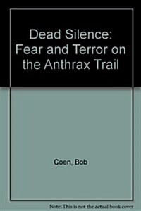 Dead Silence : Fear and Terror on the Anthrax Trail (Hardcover)