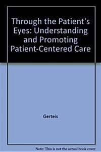 Through the Patients Eyes : Understanding and Promoting Patient-Centered Care (Hardcover)