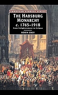 The Habsburg Monarchy c.1765-1918 : From Enlightenment to Eclipse (Hardcover)