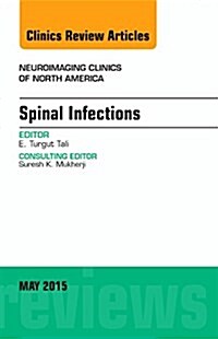 Spinal Infections, an Issue of Neuroimaging Clinics: Volume 25-2 (Hardcover)