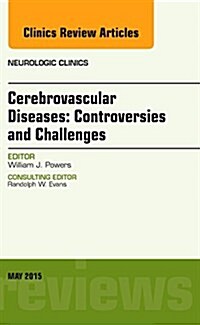 Cerebrovascular Diseases: Controversies and Challenges, an Issue of Neurologic Clinics: Volume 33-2 (Hardcover)