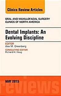 Dental Implants: An Evolving Discipline, an Issue of Oral and Maxillofacial Clinics of North America: Volume 27-2 (Hardcover)
