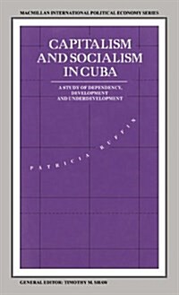 Capitalism and Socialism in Cuba : A Study of Dependency, Development and Underdevelopment (Hardcover)