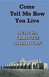 Come, Tell Me How You Live : An Archaeological Memoir (Hardcover, Special edition)