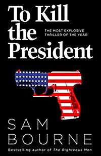 To Kill the President : The Most Explosive Thriller of the Year (Paperback)