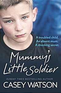 Mummys Little Soldier : A Troubled Child. an Absent Mum. a Shocking Secret. (Paperback)