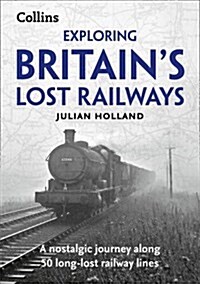Exploring Britains Lost Railways : A Nostalgic Journey Along 50 Long-Lost Railway Lines (Paperback)