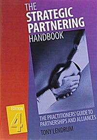 The Strategic Partnering Handbook: The Practitioners Guide to Partnerships and Alliances (Paperback, 4 Rev ed)