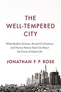 [중고] The Well-Tempered City: What Modern Science, Ancient Civilizations, and Human Nature Teach Us about the Future of Urban Life (Hardcover)