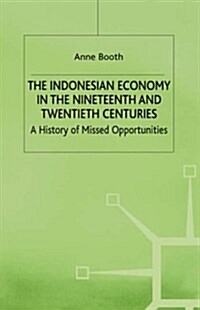 The Indonesian Economy in the Nineteenth and Twentieth Centuries : A History of Missed Opportunities (Hardcover)