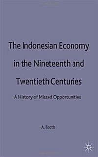 The Indonesian Economy in the Nineteenth and Twentieth Centuries : A History of Missed Opportunities (Paperback)