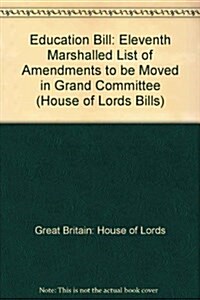 Education Bill : Eleventh Marshalled List of Amendments to be Moved in Grand Committee (Paperback)