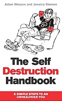 The Self Destruction Handbook : 8 Simple Steps to an Unhealthier You (Paperback)