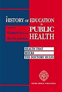 A History of Education in Public Health : Health That Mocks Doctors Rules (Hardcover)