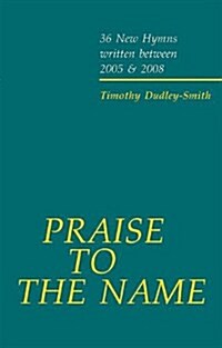 Praise to the Name : 36 New Hymns written between 2005 and 2008 (Paperback)