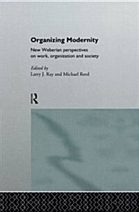 Organizing Modernity : New Weberian Perspectives on Work, Organization and Society (Paperback)