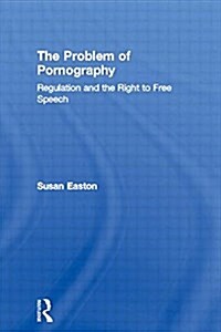 The Problem of Pornography : Regulation and the Right to Free Speech (Paperback)