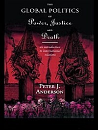 The Global Politics of Power, Justice and Death : An Introduction to International Relations (Paperback)