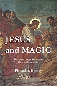 Jesus and Magic : Freeing the Gospel Stories from Modern Misconceptions (Paperback)