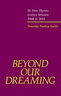 Beyond our Dreaming : 36 New Hymns written between 2008 and 2011 (Sheet Music)