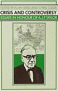 Crisis and Controversy : Essays in Honour of A.J.P.Taylor (Hardcover)