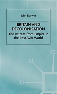 Britain and Decolonization : Retreat from Empire in the Post-war World (Hardcover)