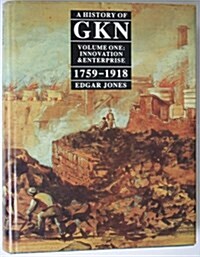 A History of GKN : Volume 1: Innovation and Enterprise, 1759-1918 (Hardcover)