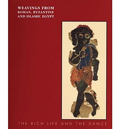 The Rich Life and the Dance : Weavings from Roman, Byzantine and Islamic Egypt (Paperback)