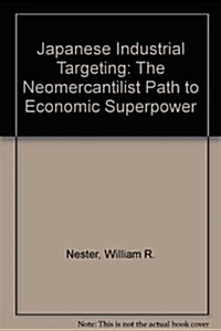 Japanese Industrial Targeting : The Neomercantilist Path to Economic Superpower (Hardcover)