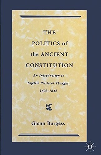 The Politics of the Ancient Constitution : An Introduction to English Political Thought 1600-1642 (Paperback)