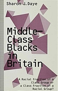 Middle-class Blacks in Britain : A Racial Fraction of a Class Group or a Class Fraction of a Racial Group? (Hardcover)