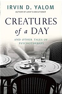 Creatures of a Day : And Other Tales of Psychotherapy (Paperback)