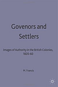 Governors and Settlers : Images of Authority in the British Colonies, 1820-60 (Hardcover)