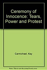 Ceremony of Innocence : Tears, Power and Protest (Hardcover)